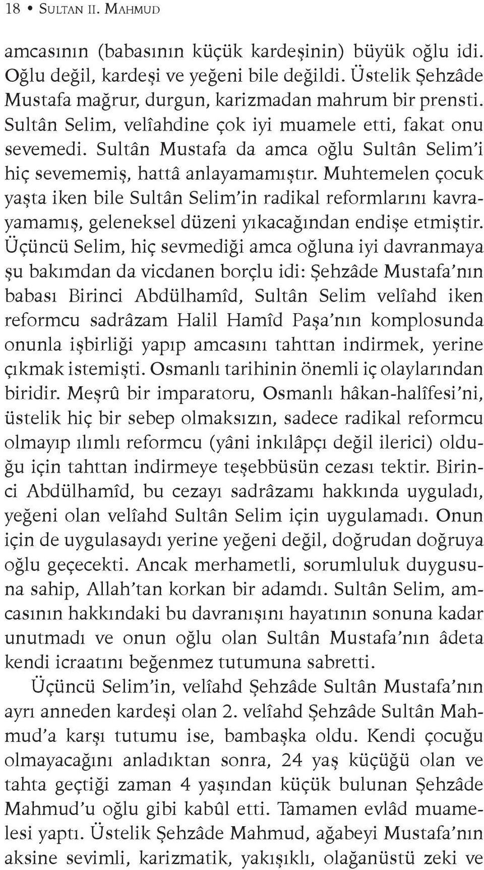 Muhtemelen çocuk yaşta iken bile Sultân Selim in radikal reformlarını kavrayamamış, geleneksel düzeni yıkacağından endişe etmiştir.