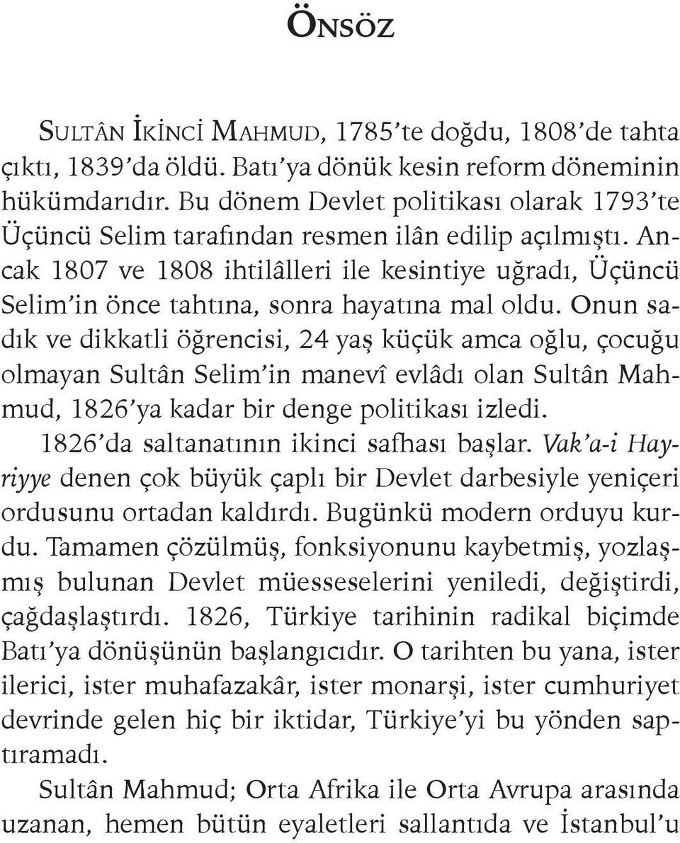 Ancak 1807 ve 1808 ihtilâlleri ile kesintiye uğradı, Üçüncü Selim in önce tahtına, sonra hayatına mal oldu.