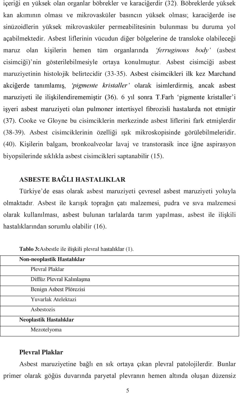 Asbest liflerinin vücudun diğer bölgelerine de transloke olabileceği maruz olan kişilerin hemen tüm organlarında ferruginous body (asbest cisimciği) nin gösterilebilmesiyle ortaya konulmuştur.