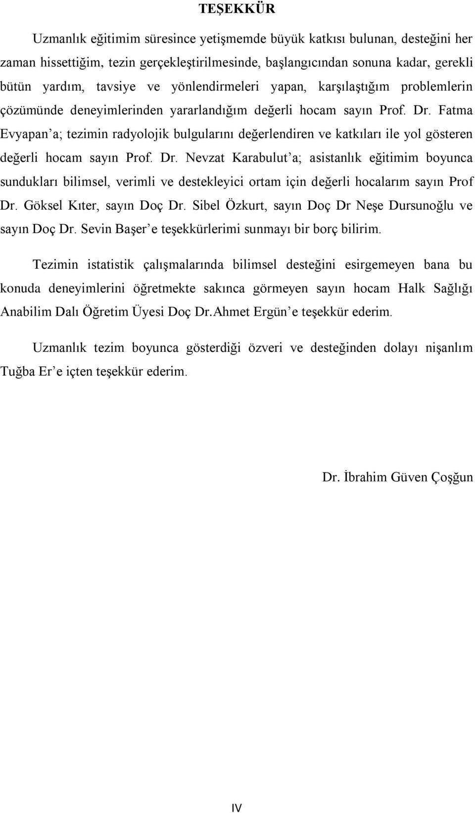 Fatma Evyapan a; tezimin radyolojik bulgularını değerlendiren ve katkıları ile yol gösteren değerli hocam sayın Prof. Dr.