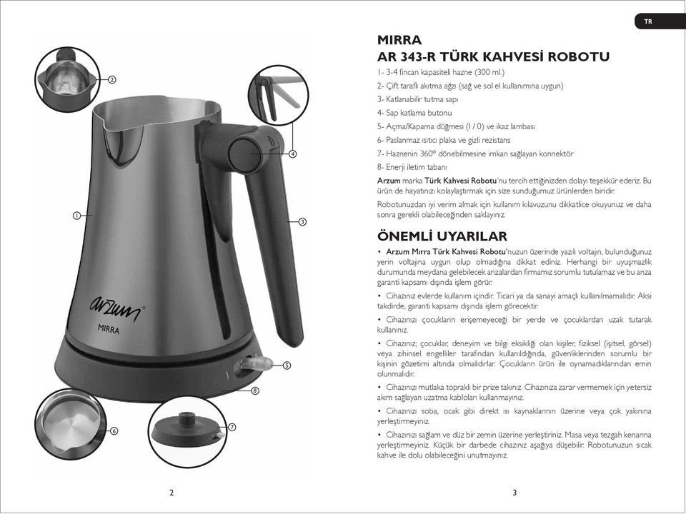 rezistans 7- Haznenin 360º dönebilmesine imkan sağlayan konnektör 8- Enerji iletim tabanı Arzum marka Türk Kahvesi Robotu nu tercih ettiğinizden dolayı teşekkür ederiz.