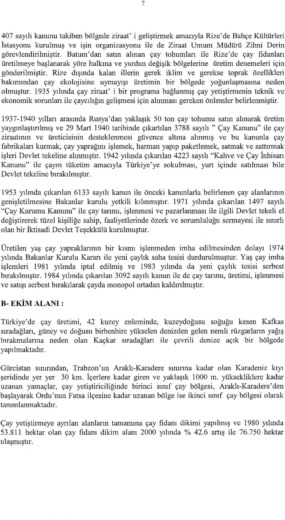 Rize dışında kalan illerin gerek iklim ve gerekse toprak özellikleri bakımından çay ekolojisine uymayışı üretimin bir bölgede yoğunlaşmasına neden olmuştur.