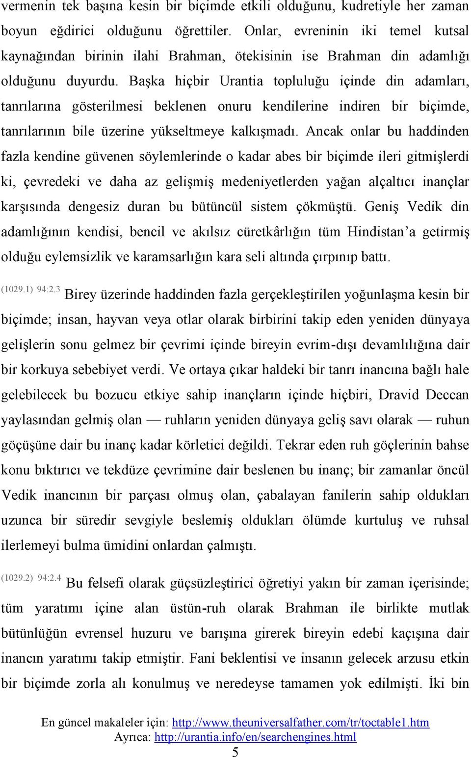 Başka hiçbir Urantia topluluğu içinde din adamları, tanrılarına gösterilmesi beklenen onuru kendilerine indiren bir biçimde, tanrılarının bile üzerine yükseltmeye kalkışmadı.