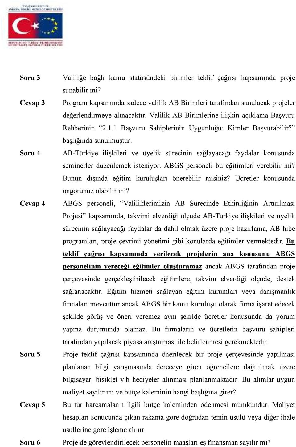 1 Başvuru Sahiplerinin Uygunluğu: Kimler Başvurabilir? başlığında sunulmuştur. AB-Türkiye ilişkileri ve üyelik sürecinin sağlayacağı faydalar konusunda seminerler düzenlemek isteniyor.