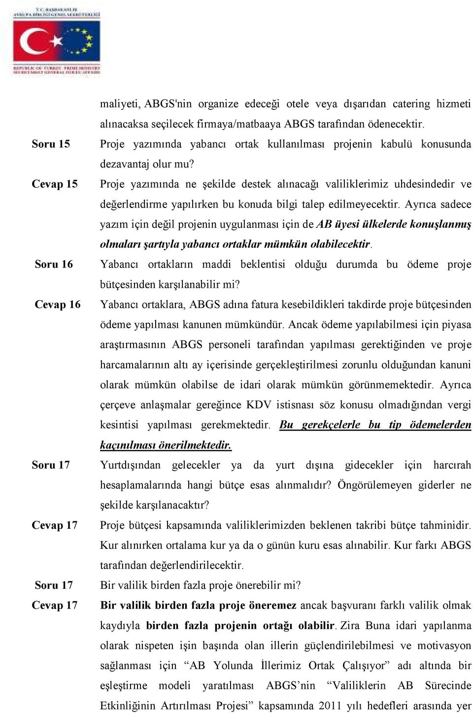 Proje yazımında ne şekilde destek alınacağı valiliklerimiz uhdesindedir ve değerlendirme yapılırken bu konuda bilgi talep edilmeyecektir.