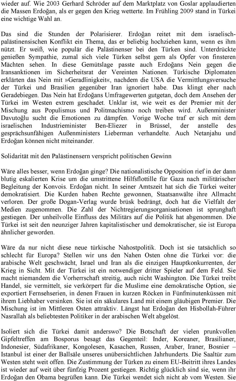 Er weiß, wie populär die Palästinenser bei den Türken sind. Unterdrückte genießen Sympathie, zumal sich viele Türken selbst gern als Opfer von finsteren Mächten sehen.