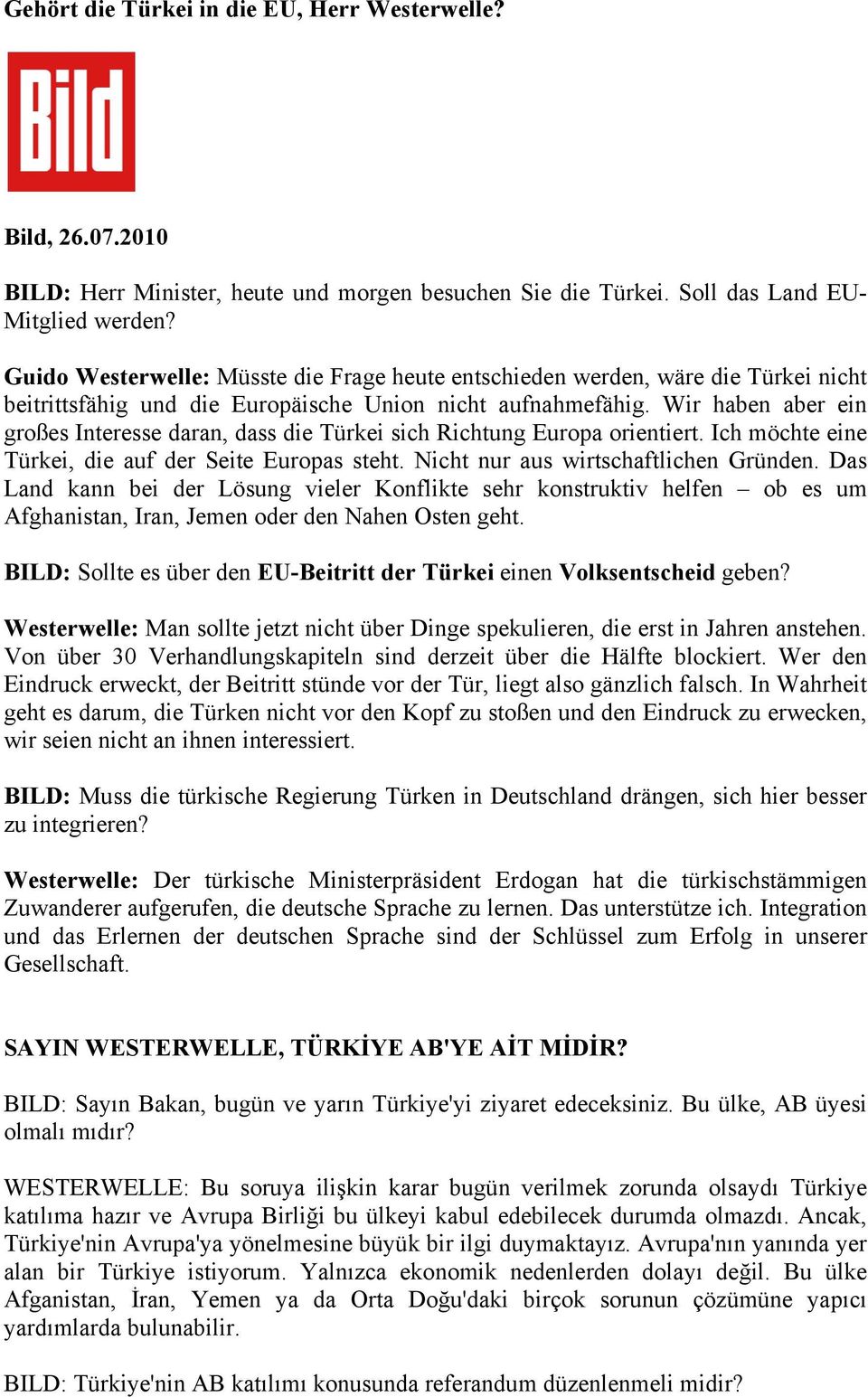 Wir haben aber ein großes Interesse daran, dass die Türkei sich Richtung Europa orientiert. Ich möchte eine Türkei, die auf der Seite Europas steht. Nicht nur aus wirtschaftlichen Gründen.