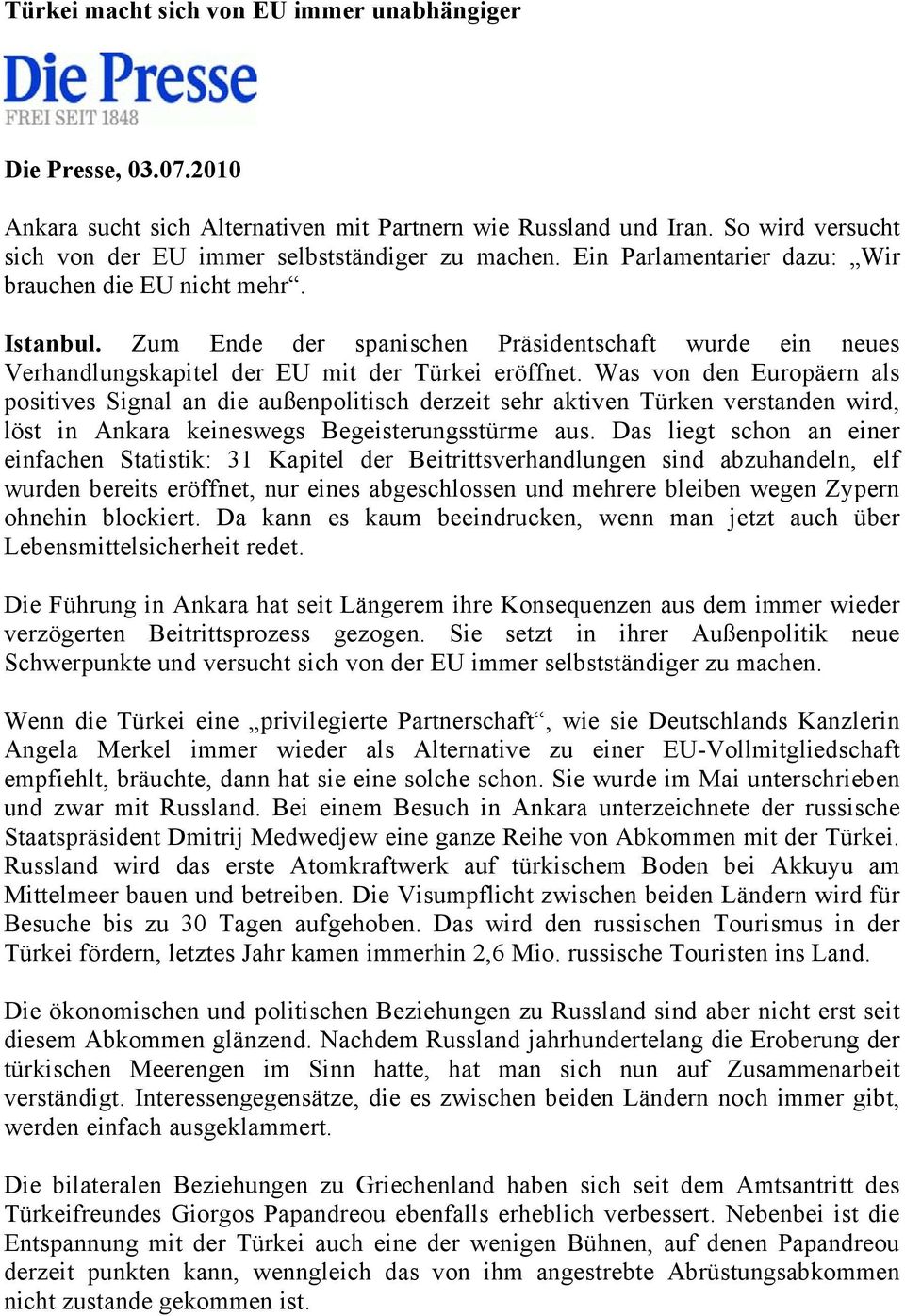 Was von den Europäern als positives Signal an die außenpolitisch derzeit sehr aktiven Türken verstanden wird, löst in Ankara keineswegs Begeisterungsstürme aus.