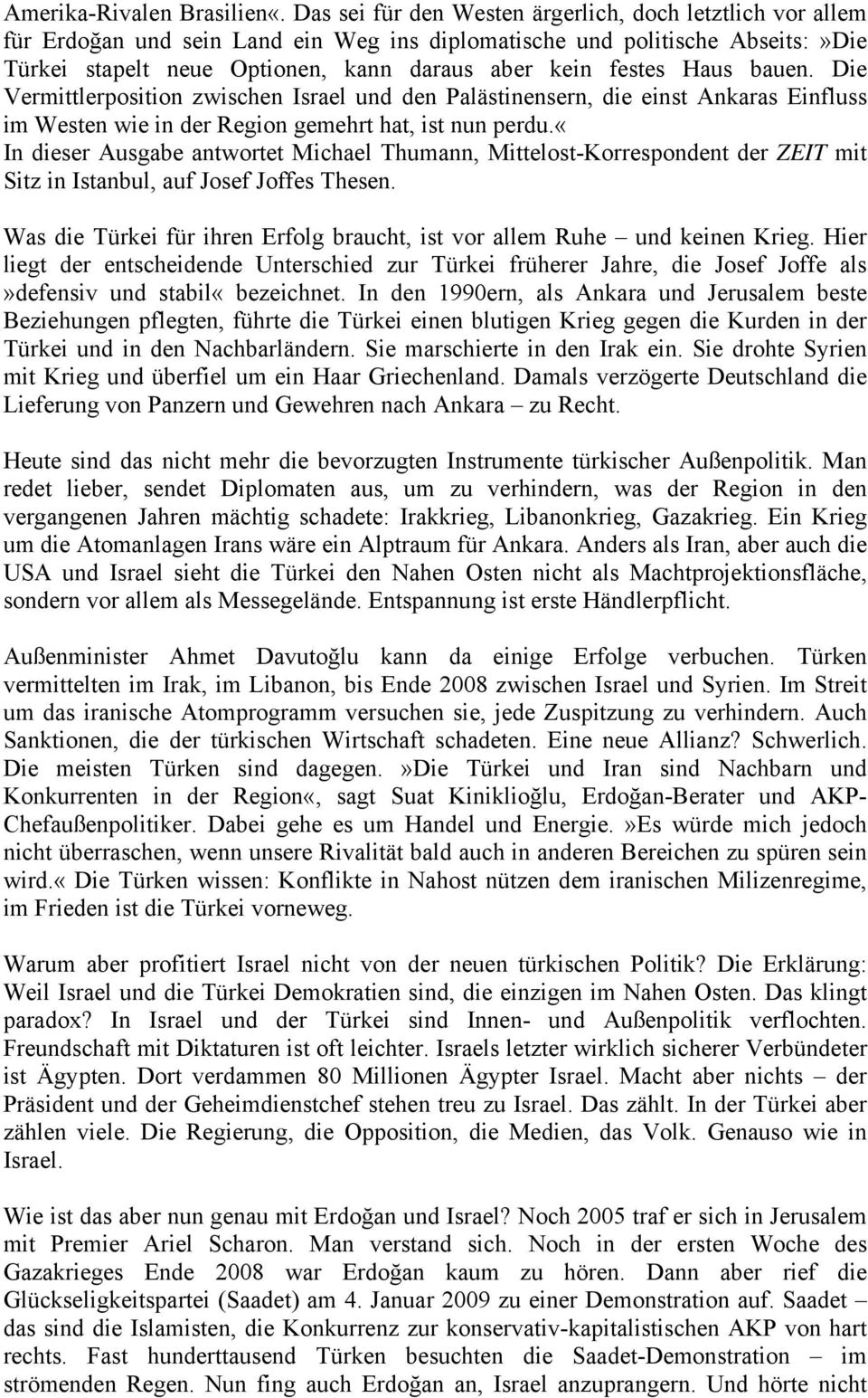 Haus bauen. Die Vermittlerposition zwischen Israel und den Palästinensern, die einst Ankaras Einfluss im Westen wie in der Region gemehrt hat, ist nun perdu.