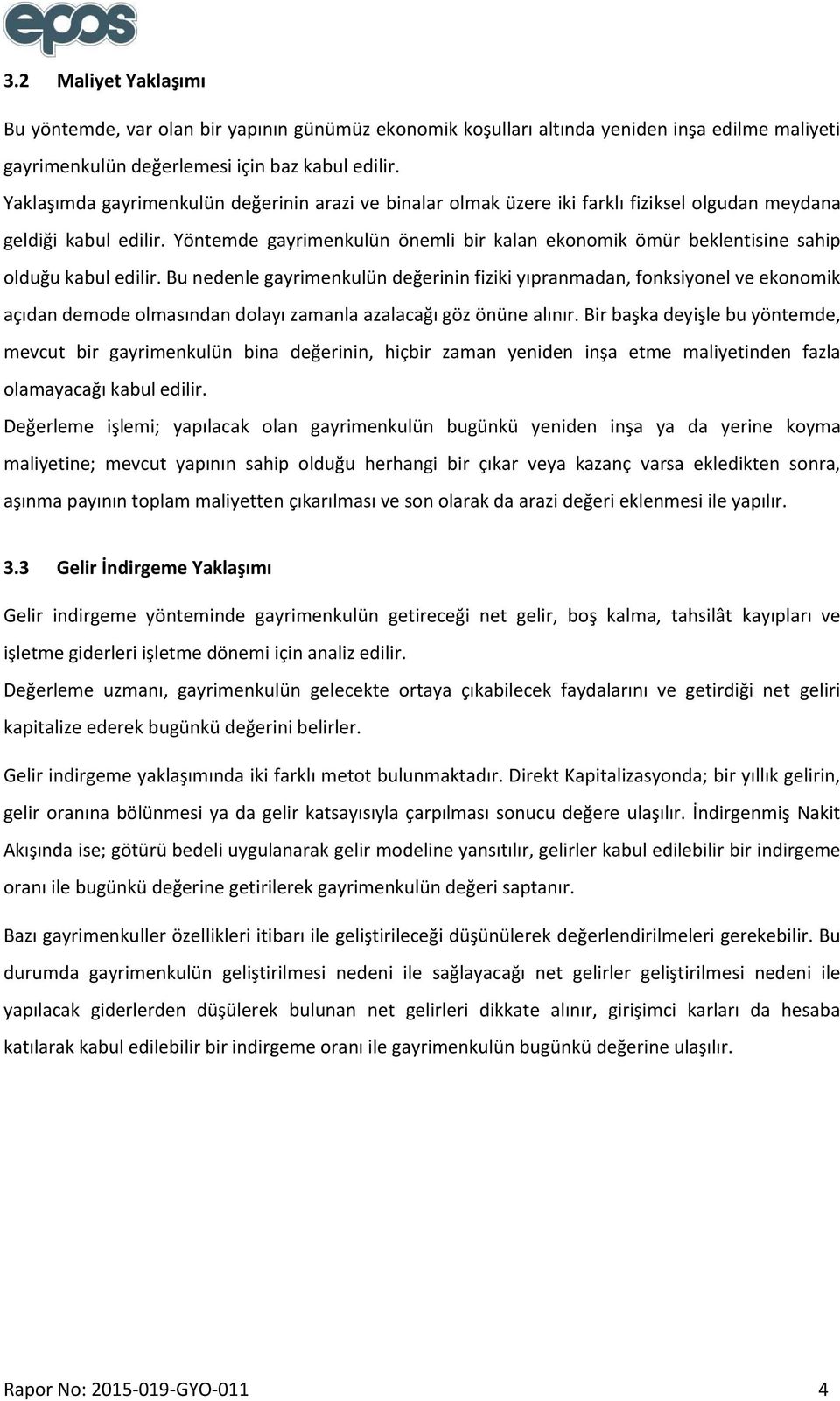 Yöntemde gayrimenkulün önemli bir kalan ekonomik ömür beklentisine sahip olduğu kabul edilir.