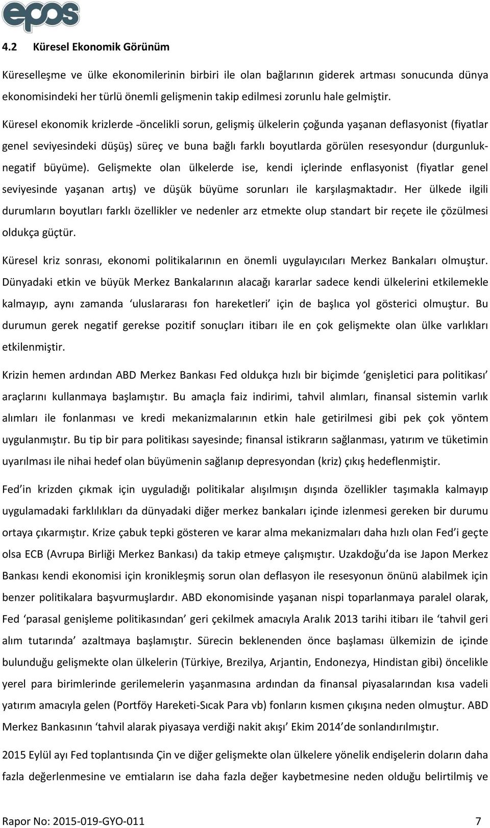 Küresel ekonomik krizlerde öncelikli sorun, gelişmiş ülkelerin çoğunda yaşanan deflasyonist (fiyatlar genel seviyesindeki düşüş) süreç ve buna bağlı farklı boyutlarda görülen resesyondur