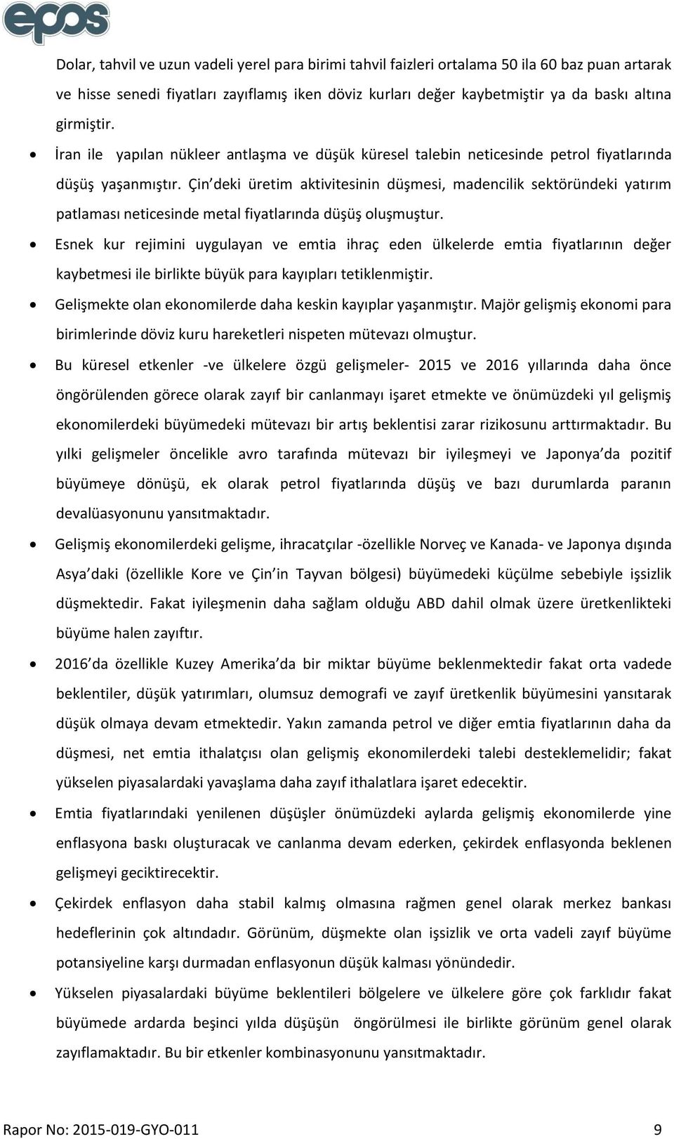 Çin deki üretim aktivitesinin düşmesi, madencilik sektöründeki yatırım patlaması neticesinde metal fiyatlarında düşüş oluşmuştur.