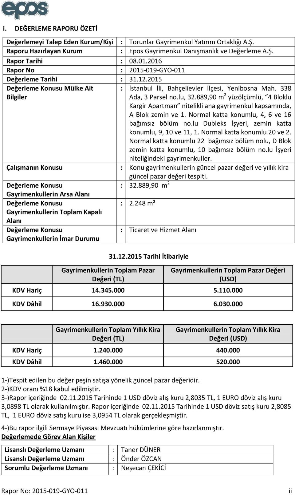 889,90 m 2 yüzölçümlü, 4 Bloklu Kargir Apartman nitelikli ana gayrimenkul kapsamında, A Blok zemin ve 1. Normal katta konumlu, 4, 6 ve 16 bağımsız bölüm no.