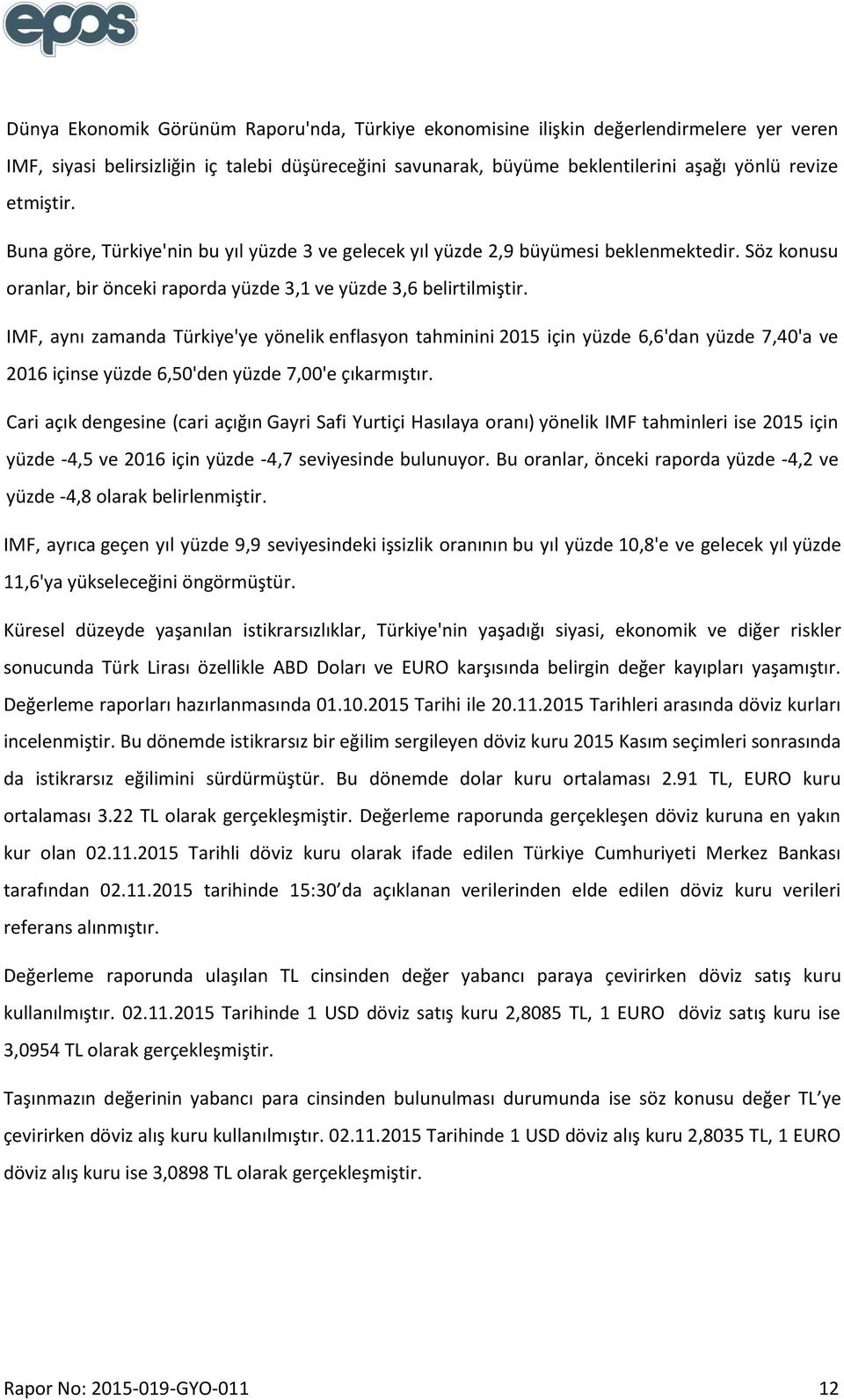 IMF, aynı zamanda Türkiye'ye yönelik enflasyon tahminini 2015 için yüzde 6,6'dan yüzde 7,40'a ve 2016 içinse yüzde 6,50'den yüzde 7,00'e çıkarmıştır.