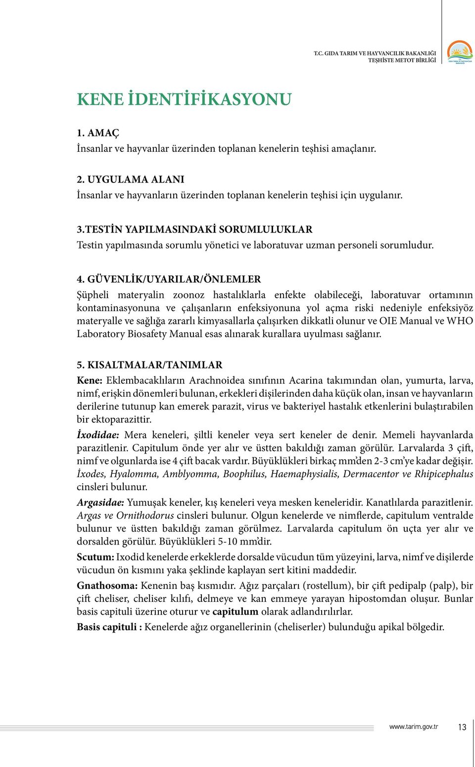 GÜVENLİK/UYARILAR/ÖNLEMLER Şüpheli materyalin zoonoz hastalıklarla enfekte olabileceği, laboratuvar ortamının kontaminasyonuna ve çalışanların enfeksiyonuna yol açma riski nedeniyle enfeksiyöz