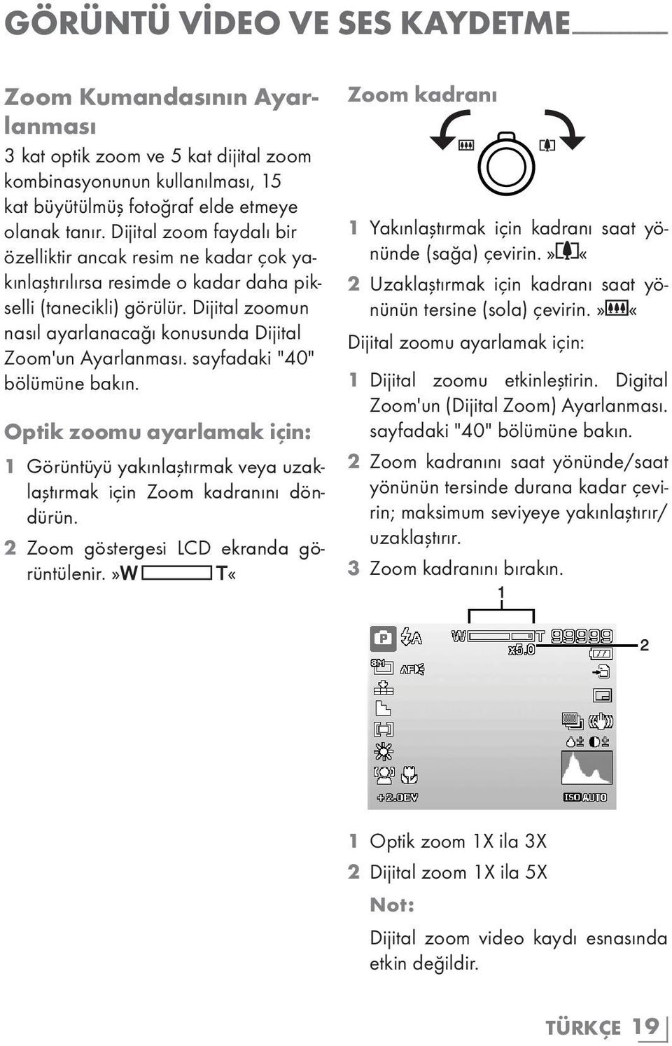 Dijital zoomun nasıl ayarlanacağı konusunda Dijital Zoom'un Ayarlanması. sayfadaki "40" bölümüne bakın.