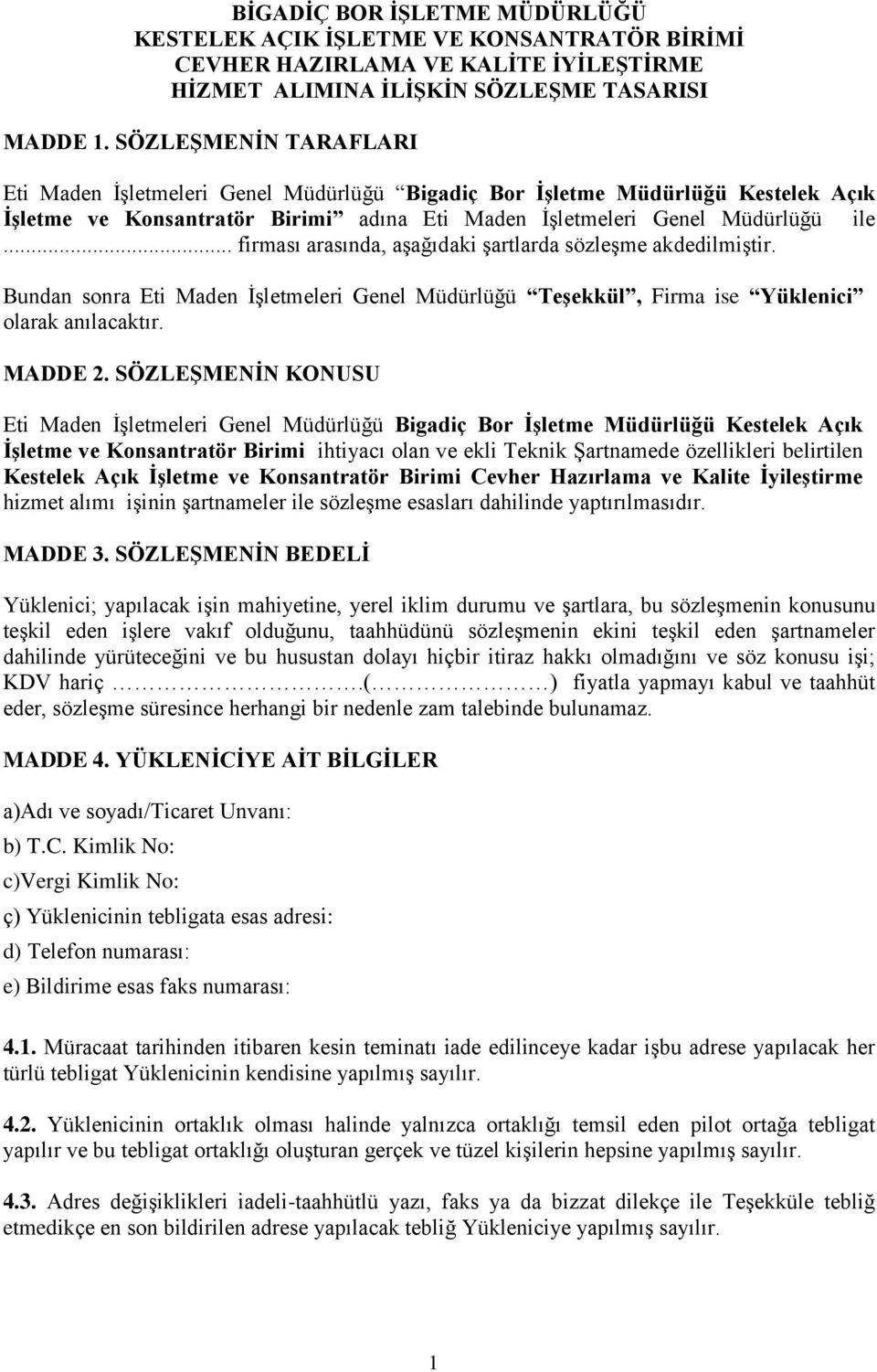 .. firması arasında, aşağıdaki şartlarda sözleşme akdedilmiştir. Bundan sonra Eti Maden İşletmeleri Genel Müdürlüğü Teşekkül, Firma ise Yüklenici olarak anılacaktır. MADDE 2.