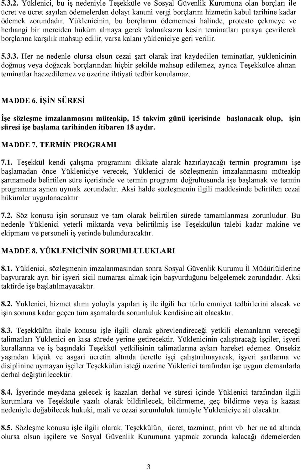 Yüklenicinin, bu borçlarını ödememesi halinde, protesto çekmeye ve herhangi bir merciden hüküm almaya gerek kalmaksızın kesin teminatları paraya çevrilerek borçlarına karşılık mahsup edilir, varsa