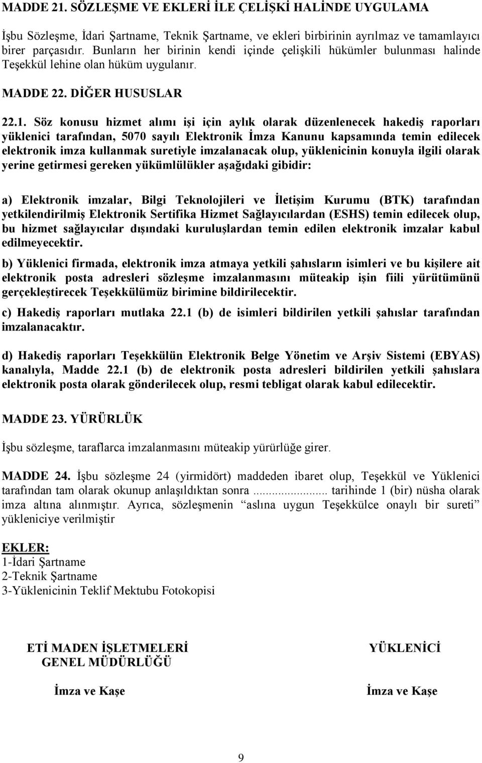 Söz konusu hizmet alımı işi için aylık olarak düzenlenecek hakediş raporları yüklenici tarafından, 5070 sayılı Elektronik İmza Kanunu kapsamında temin edilecek elektronik imza kullanmak suretiyle