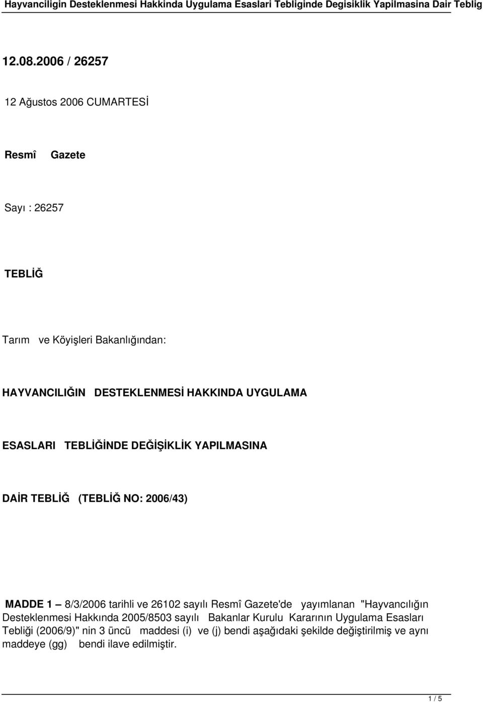 HAKKINDA UYGULAMA ESASLARI TEBLİĞİNDE DEĞİŞİKLİK YAPILMASINA DAİR TEBLİĞ (TEBLİĞ NO: 2006/43) MADDE 1 8/3/2006 tarihli ve 26102 sayılı