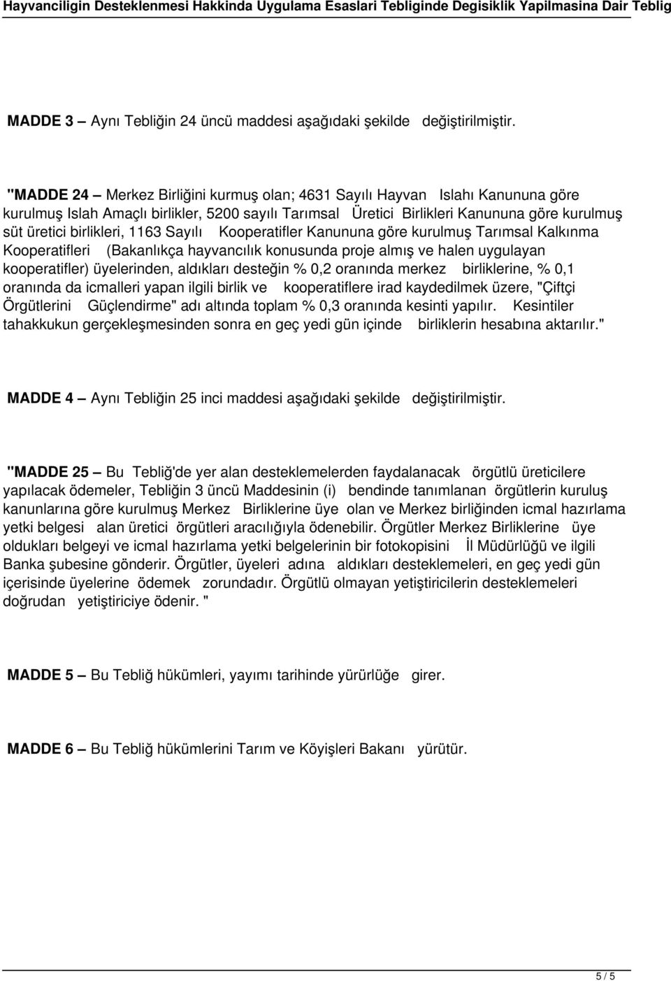 1163 Sayılı Kooperatifler Kanununa göre kurulmuş Tarımsal Kalkınma Kooperatifleri (Bakanlıkça hayvancılık konusunda proje almış ve halen uygulayan kooperatifler) üyelerinden, aldıkları desteğin % 0,2