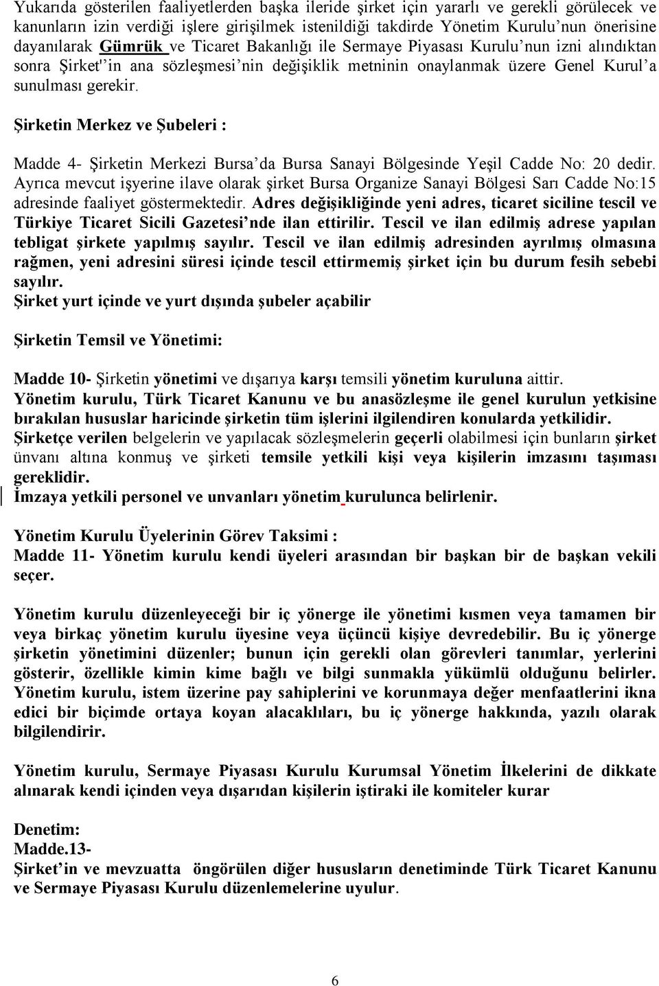 Şirketin Merkez ve Şubeleri : Madde 4- Şirketin Merkezi Bursa da Bursa Sanayi Bölgesinde Yeşil Cadde No: 20 dedir.