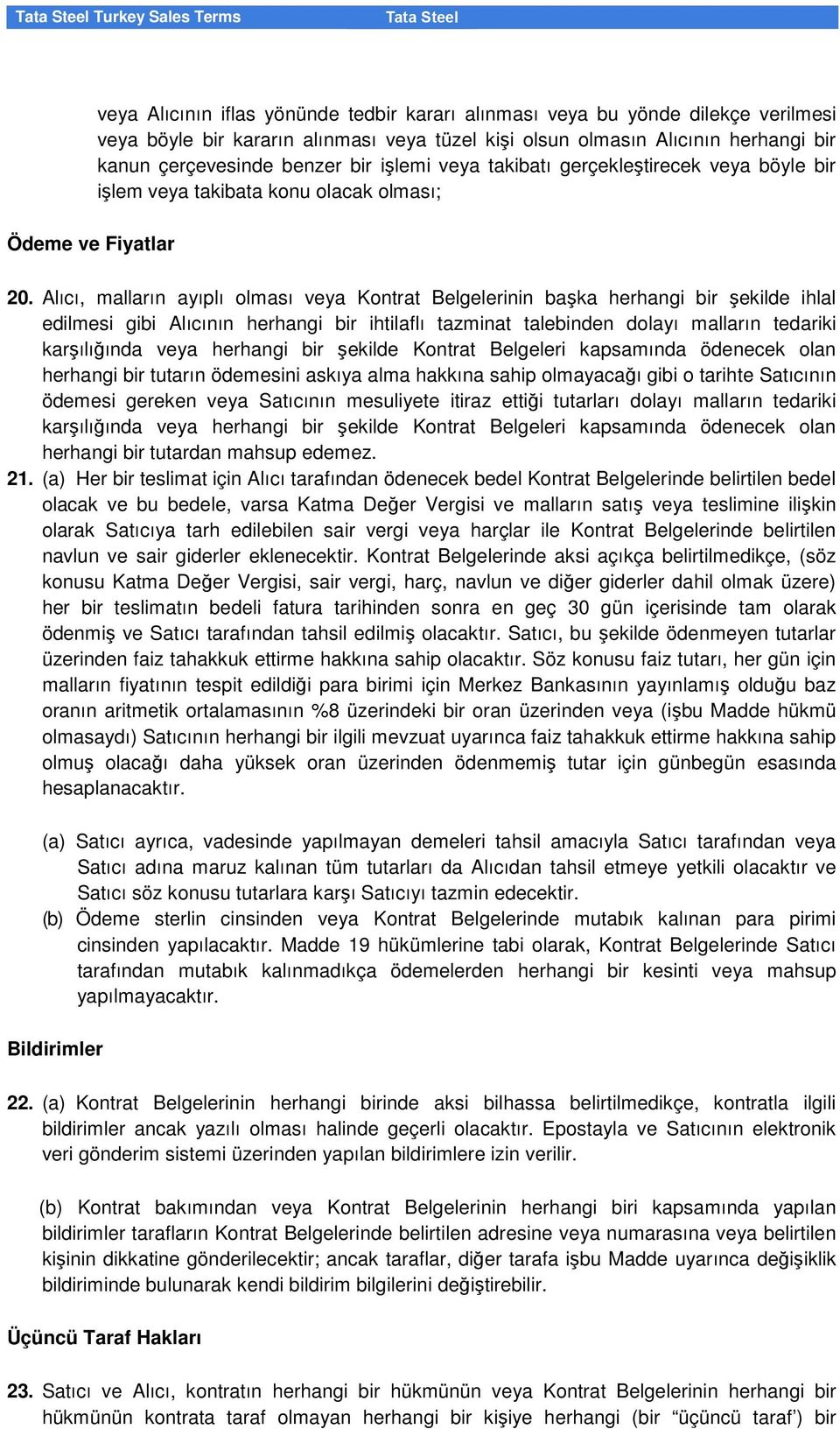 Alıcı, malların ayıplı olması veya Kontrat Belgelerinin başka herhangi bir şekilde ihlal edilmesi gibi Alıcının herhangi bir ihtilaflı tazminat talebinden dolayı malların tedariki karşılığında veya