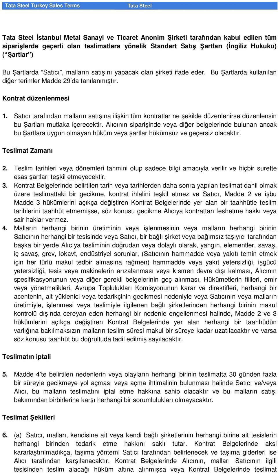 Satıcı tarafından malların satışına ilişkin tüm kontratlar ne şekilde düzenlenirse düzenlensin bu Şartları mutlaka içerecektir.