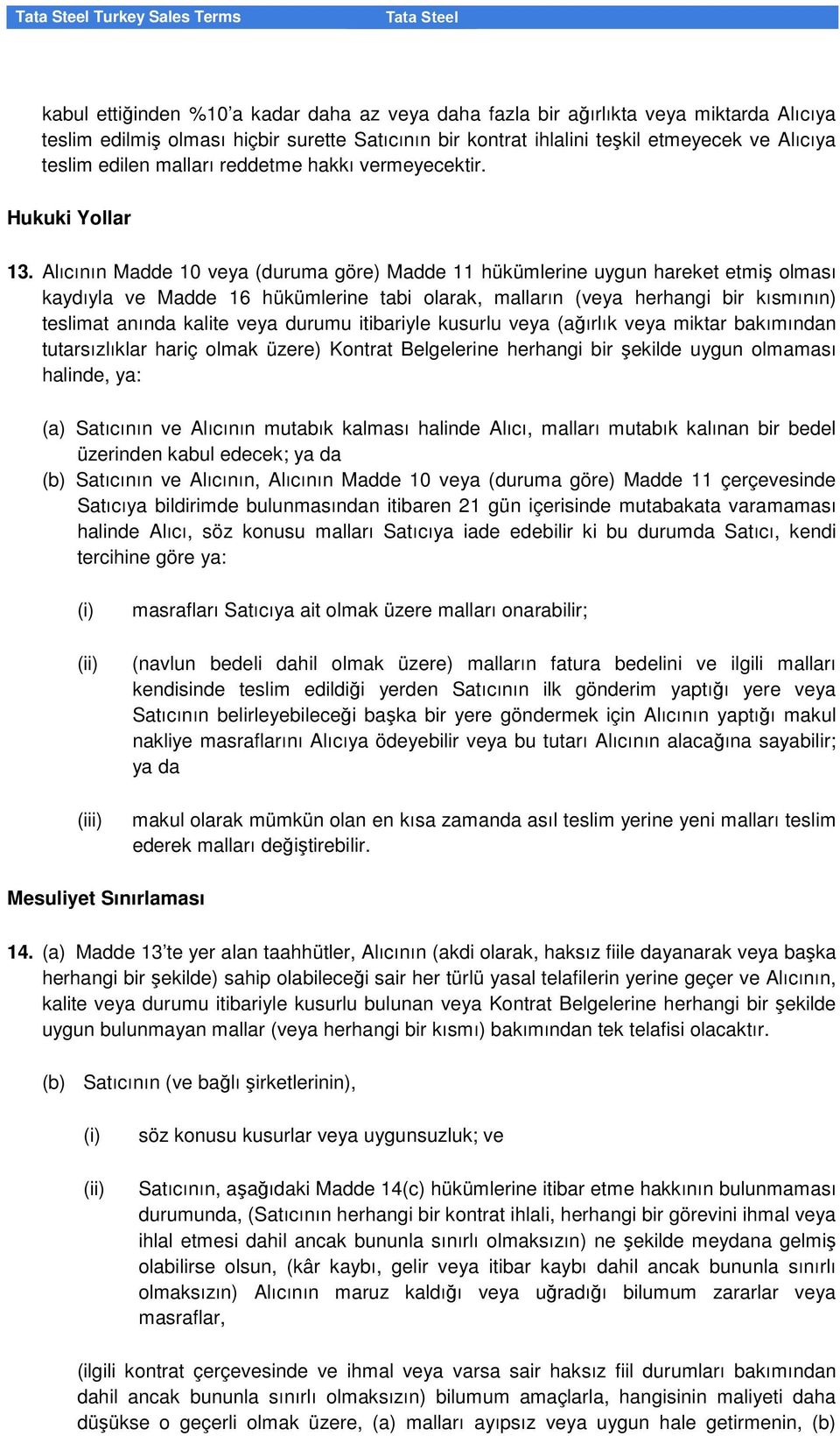 Alıcının Madde 10 veya (duruma göre) Madde 11 hükümlerine uygun hareket etmiş olması kaydıyla ve Madde 16 hükümlerine tabi olarak, malların (veya herhangi bir kısmının) teslimat anında kalite veya