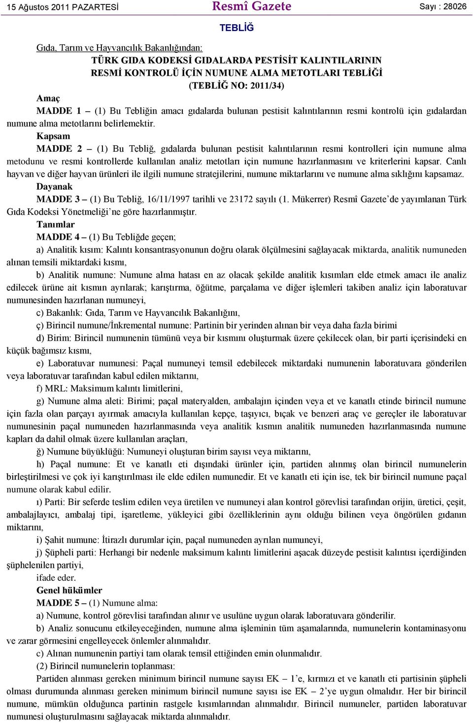 Kapsam MADDE 2 (1) Bu Tebliğ, gıdalarda bulunan pestisit kalıntılarının resmi kontrolleri için numune alma metodunu ve resmi kontrollerde kullanılan analiz metotları için numune hazırlanmasını ve