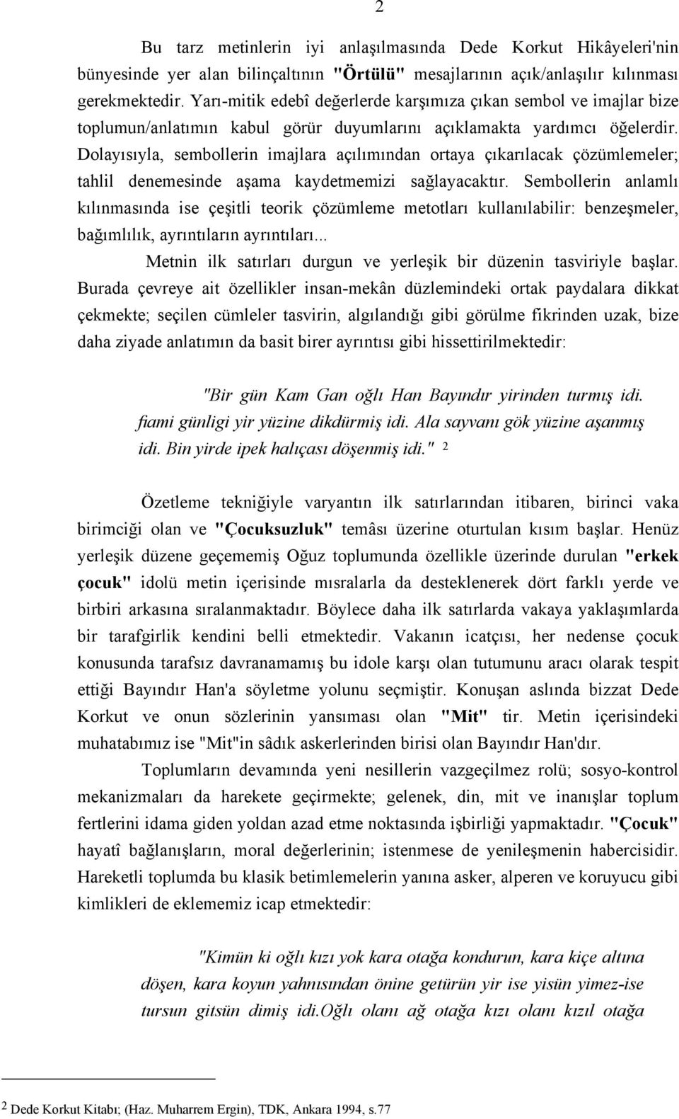 Dolayısıyla, sembollerin imajlara açılımından ortaya çıkarılacak çözümlemeler; tahlil denemesinde aşama kaydetmemizi sağlayacaktır.