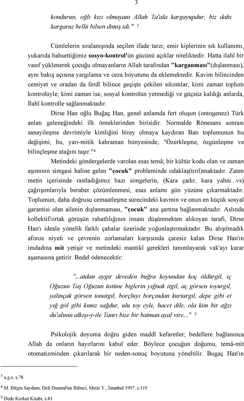 Hatta ilahî bir vasıf yüklenerek çocuğu olmayanların Allah tarafından "karganması"(dışlanması), aynı bakış açısına yargılama ve ceza boyutunu da eklemektedir.