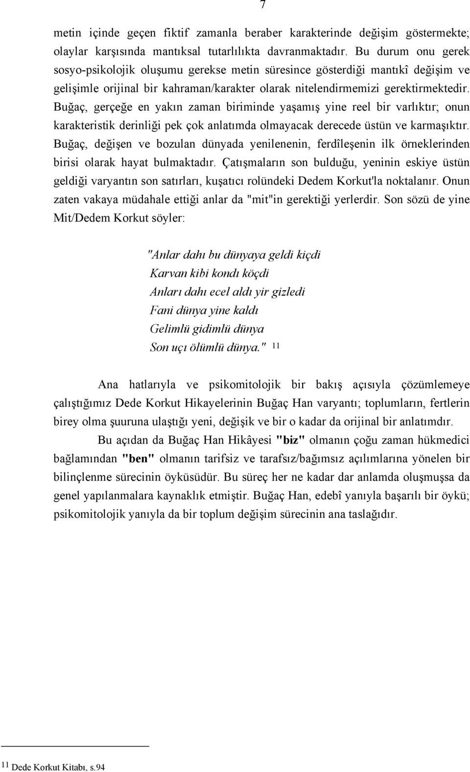 Buğaç, gerçeğe en yakın zaman biriminde yaşamış yine reel bir varlıktır; onun karakteristik derinliği pek çok anlatımda olmayacak derecede üstün ve karmaşıktır.