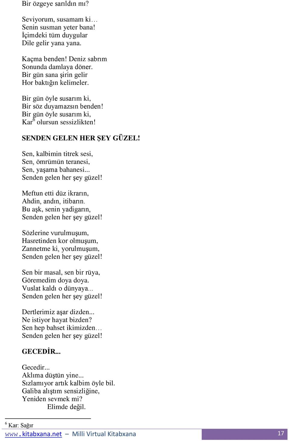 Sen, kalbimin titrek sesi, Sen, ömrümün teranesi, Sen, yaşama bahanesi... Senden gelen her şey güzel! Meftun etti düz ikrarın, Ahdin, andın, itibarın.