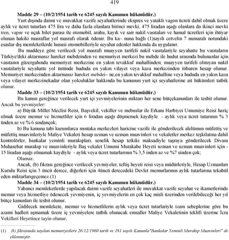 olanlara da ikinci mevki tren, vapur ve uçak bilet parası ile otomobil, araba, kayık ve sair nakil vasıtaları ve hamal ücretleri için ihtiyar olunan hakiki masraflar yol masrafı olarak ödenir.