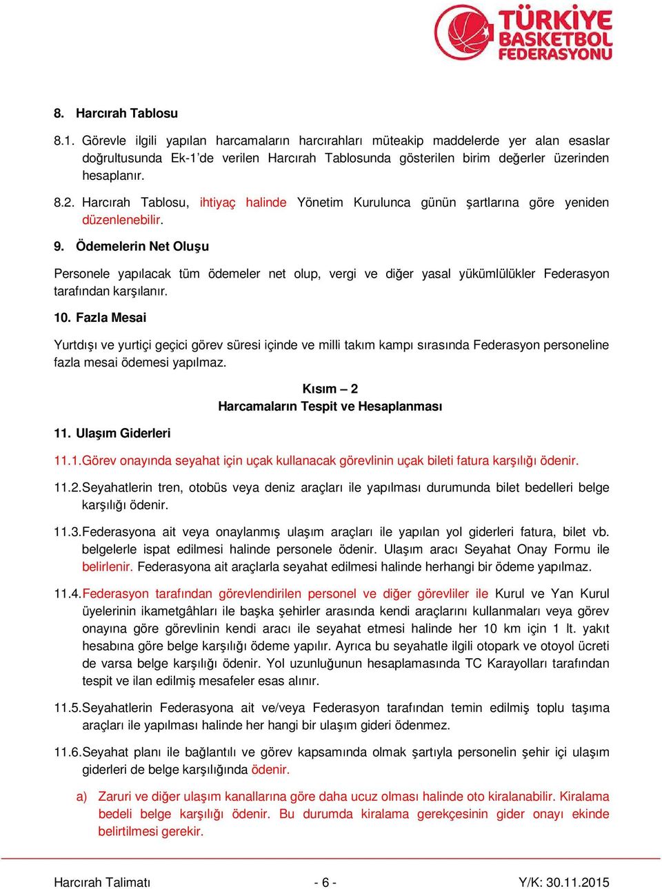 Harcırah Tablosu, ihtiyaç halinde Yönetim Kurulunca günün şartlarına göre yeniden düzenlenebilir. 9.