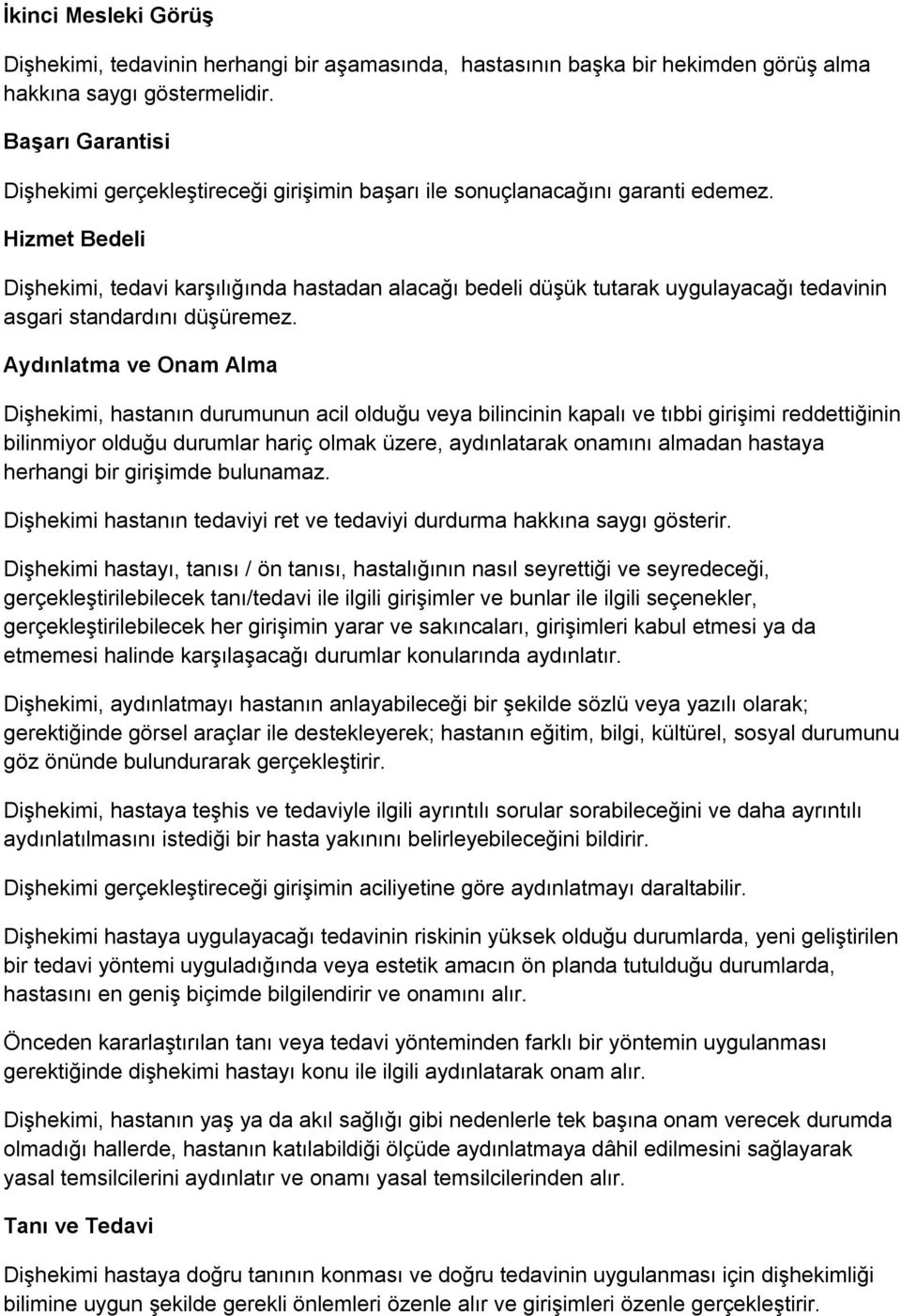 Hizmet Bedeli Dişhekimi, tedavi karşılığında hastadan alacağı bedeli düşük tutarak uygulayacağı tedavinin asgari standardını düşüremez.