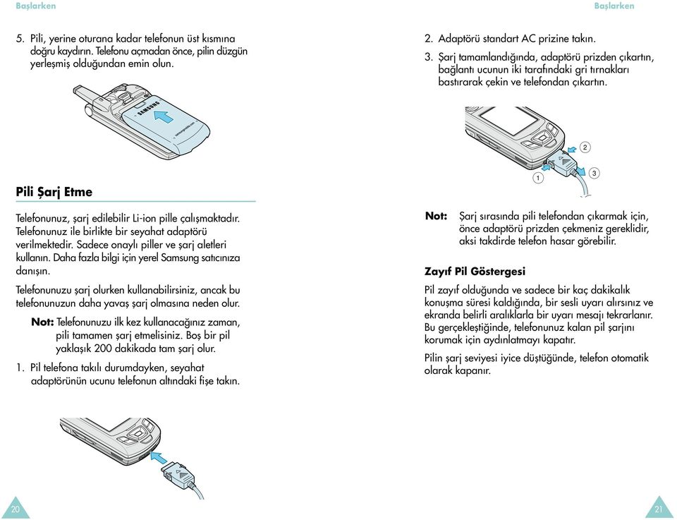 2 Pili fiarj Etme 1 3 Telefonunuz, flarj edilebilir Li-ion pille çal flmaktad r. Telefonunuz ile birlikte bir seyahat adaptörü verilmektedir. Sadece onayl piller ve flarj aletleri kullan n.