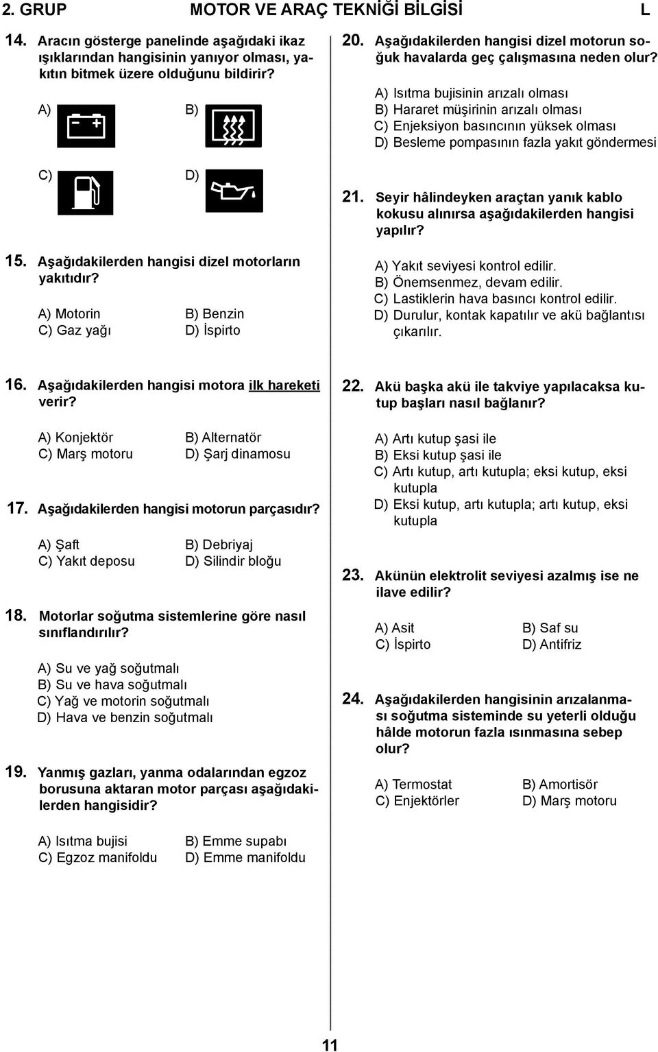 A) Isıtma bujisinin arızalı olması B) Hararet müşirinin arızalı olması C) Enjeksiyon basıncının yüksek olması D) Besleme pompasının fazla yakıt göndermesi 21.