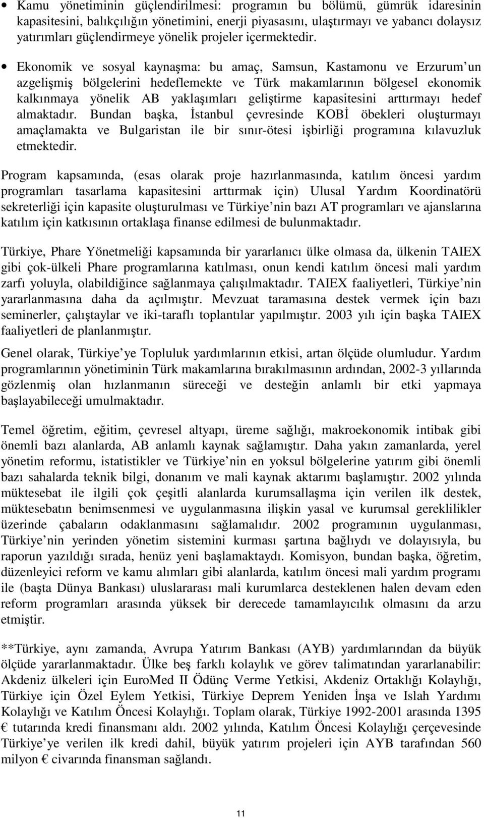 Ekonomik ve sosyal kaynaşma: bu amaç, Samsun, Kastamonu ve Erzurum un azgelişmiş bölgelerini hedeflemekte ve Türk makamlarının bölgesel ekonomik kalkınmaya yönelik AB yaklaşımları geliştirme