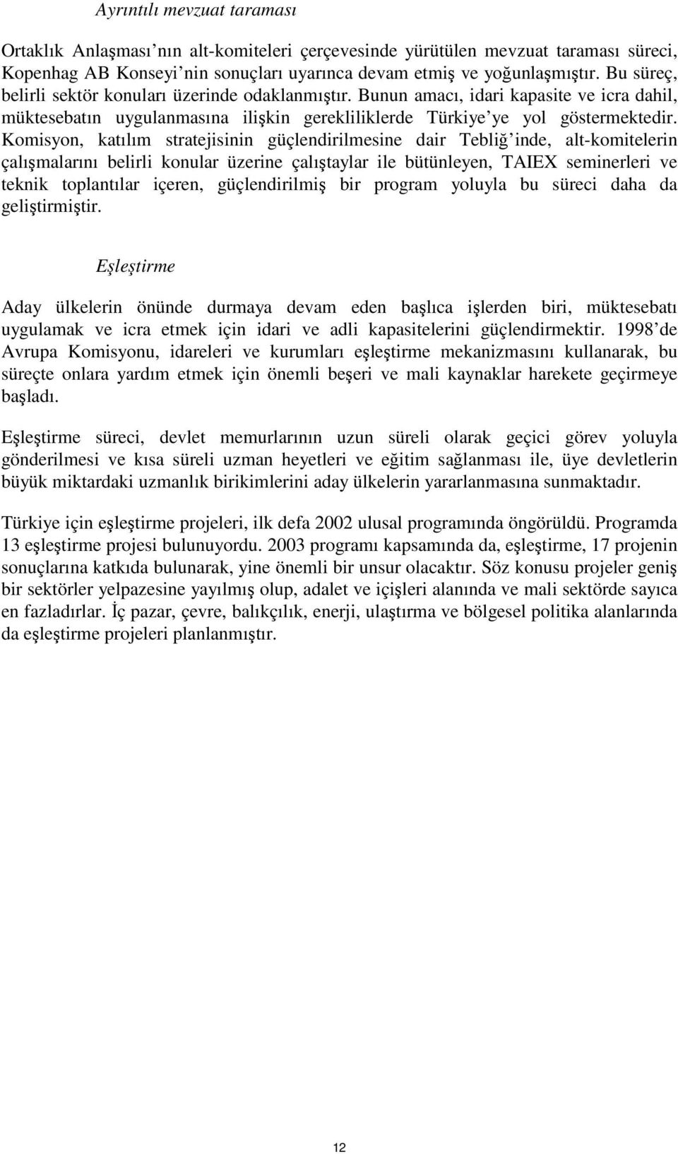 Komisyon, katılım stratejisinin güçlendirilmesine dair Tebliğ inde, alt-komitelerin çalışmalarını belirli konular üzerine çalıştaylar ile bütünleyen, TAIEX seminerleri ve teknik toplantılar içeren,