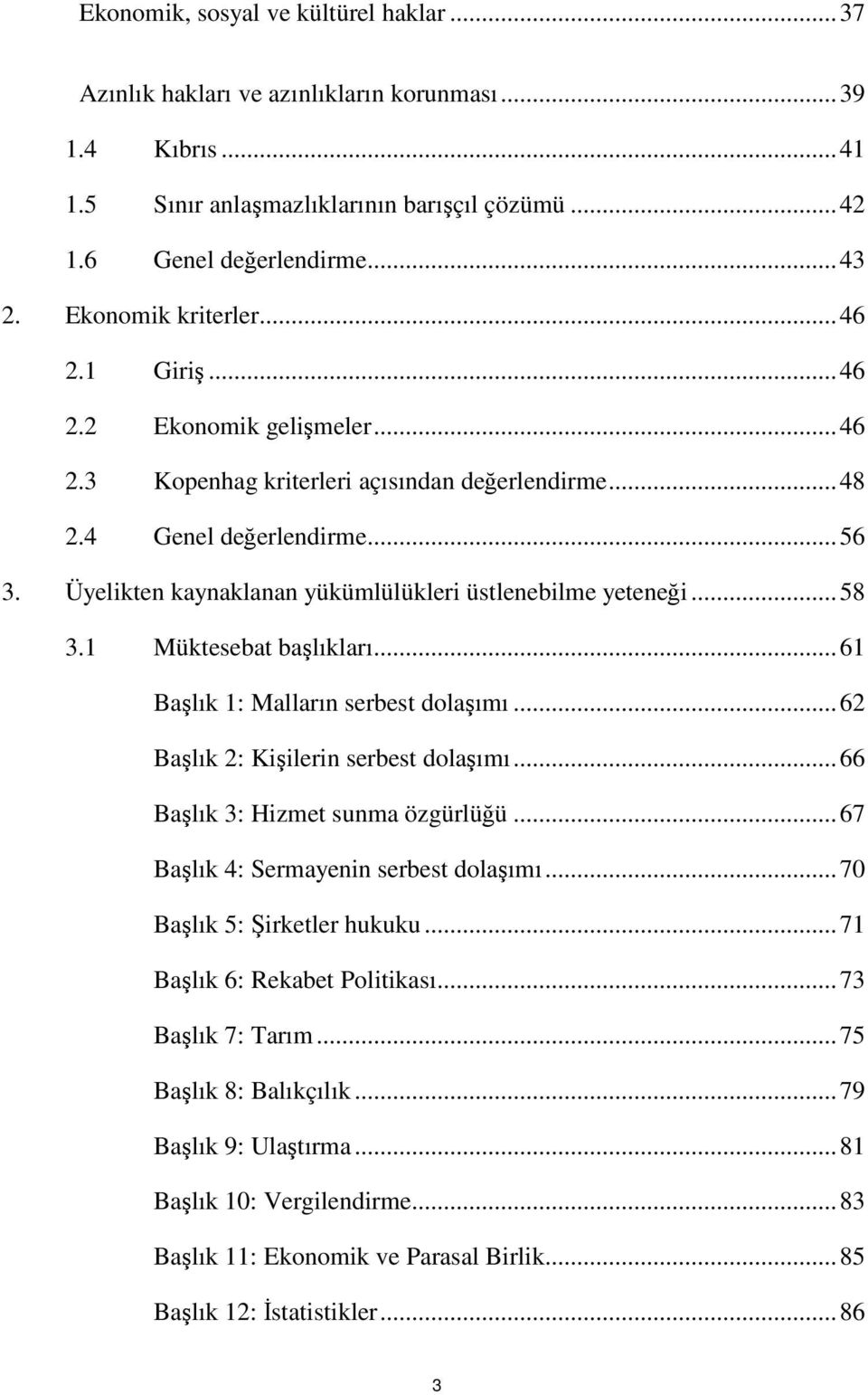 Üyelikten kaynaklanan yükümlülükleri üstlenebilme yeteneği... 58 3.1 Müktesebat başlıkları... 61 Başlık 1: Malların serbest dolaşımı... 62 Başlık 2: Kişilerin serbest dolaşımı.