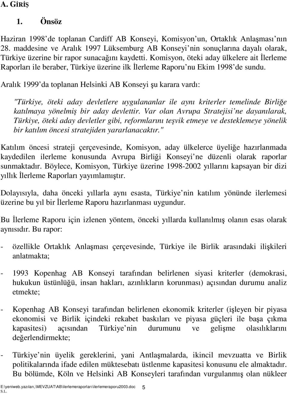 Komisyon, öteki aday ülkelere ait Đlerleme Raporları ile beraber, Türkiye üzerine ilk Đlerleme Raporu nu Ekim 1998 de sundu.