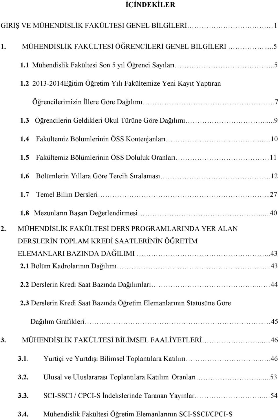 3 Öğrencilerin Geldikleri Okul Türüne Göre Dağılımı...9 1.4 Fakültemiz Bölümlerinin ÖSS Kontenjanları...10 1.5 Fakültemiz Bölümlerinin ÖSS Doluluk Oranları 11 1.