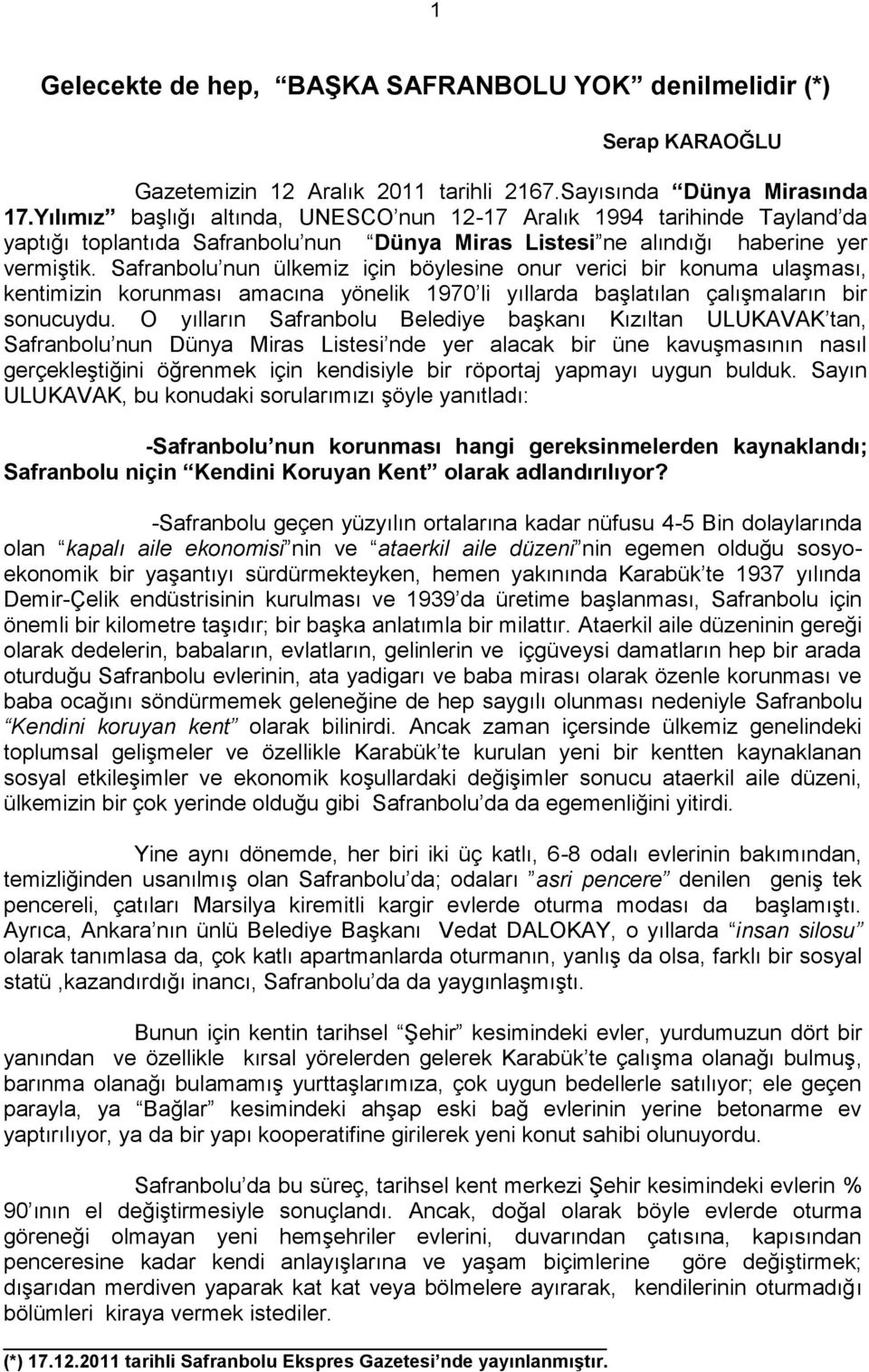 Safranbolu nun ülkemiz için böylesine onur verici bir konuma ulaģması, kentimizin korunması amacına yönelik 1970 li yıllarda baģlatılan çalıģmaların bir sonucuydu.