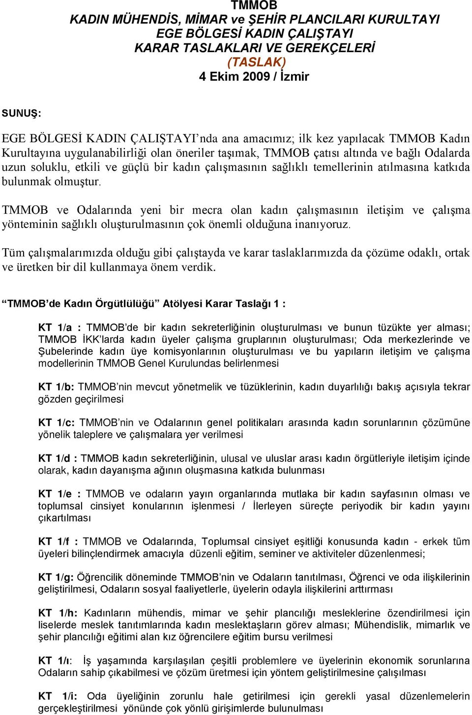 atılmasına katkıda bulunmak olmuştur. TMMOB ve Odalarında yeni bir mecra olan kadın çalışmasının iletişim ve çalışma yönteminin sağlıklı oluşturulmasının çok önemli olduğuna inanıyoruz.