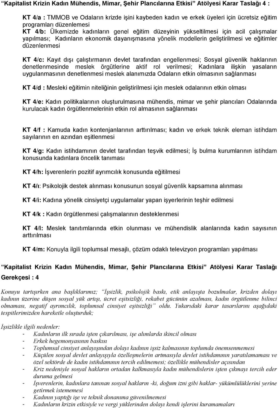 düzenlenmesi KT 4/c: Kayıt dışı çalıştırmanın devlet tarafından engellenmesi; Sosyal güvenlik haklarının denetlenmesinde meslek örgütlerine aktif rol verilmesi; Kadınlara ilişkin yasaların