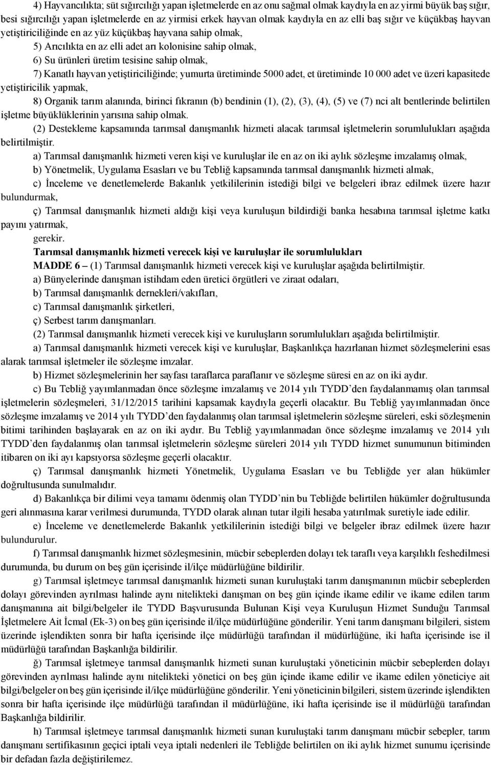 Kanatlı hayvan yetiştiriciliğinde; yumurta üretiminde 5000 adet, et üretiminde 10 000 adet ve üzeri kapasitede yetiştiricilik yapmak, 8) Organik tarım alanında, birinci fıkranın (b) bendinin (1),