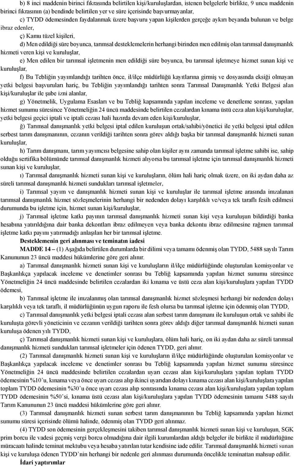 herhangi birinden men edilmiş olan tarımsal danışmanlık hizmeti veren kişi ve kuruluşlar, e) Men edilen bir tarımsal işletmenin men edildiği süre boyunca, bu tarımsal işletmeye hizmet sunan kişi ve