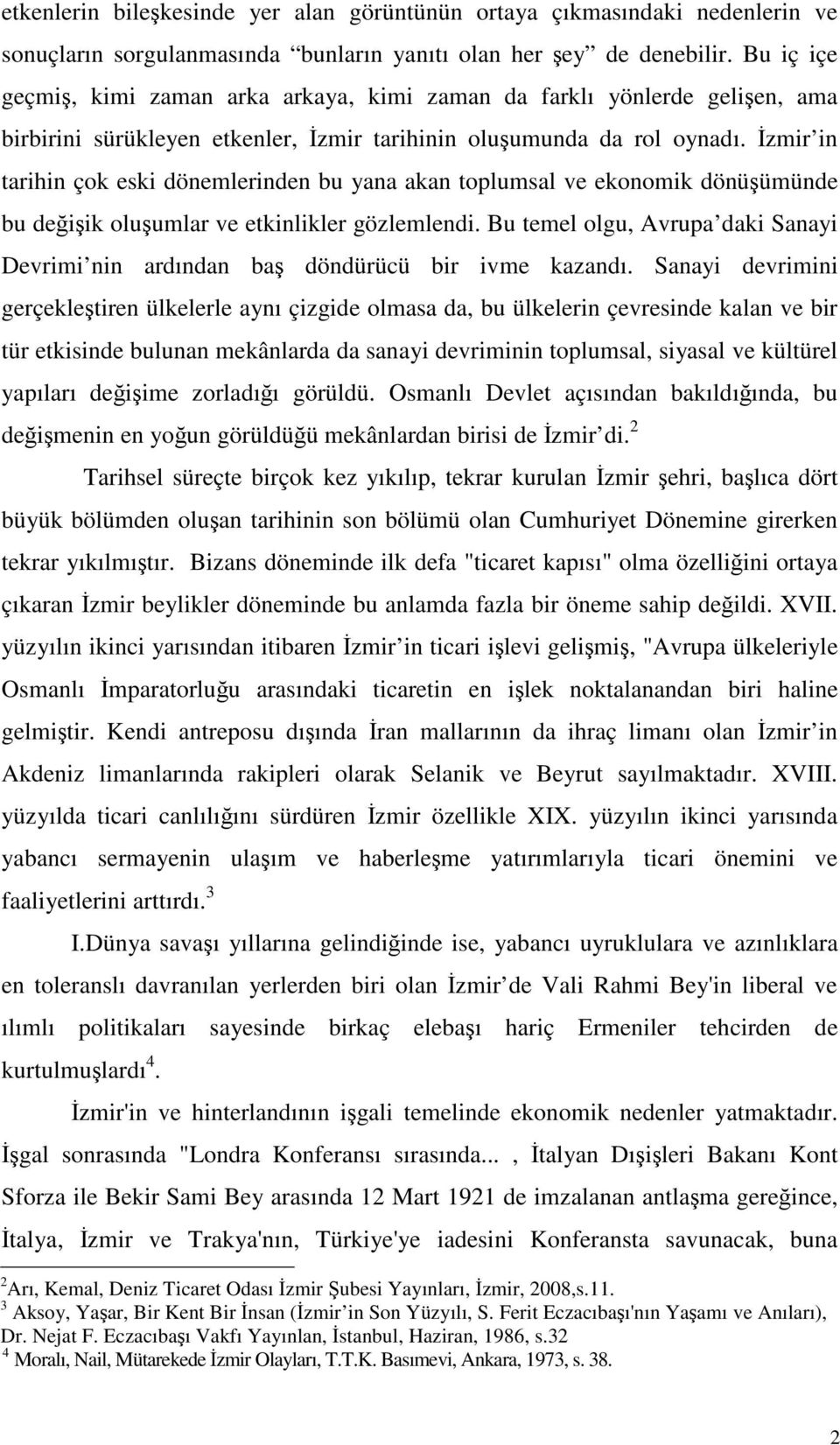 zmir in tarihin çok eski dönemlerinden bu yana akan toplumsal ve ekonomik dönüümünde bu deiik oluumlar ve etkinlikler gözlemlendi.